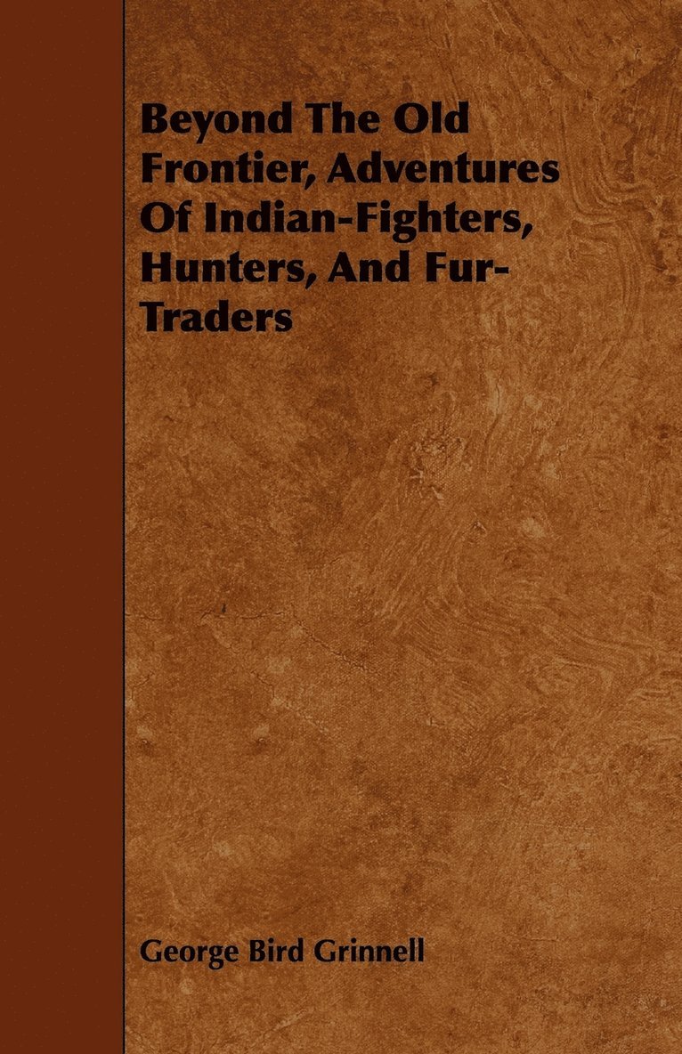Beyond The Old Frontier, Adventures Of Indian-Fighters, Hunters, And Fur-Traders 1