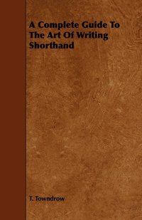 bokomslag A Complete Guide To The Art Of Writing Shorthand