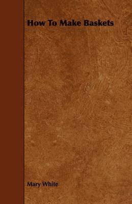 Mary White - How To Make Baskets, Häftad