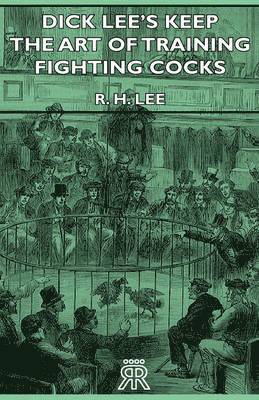 R.H. Lee, R. H. Lee - Dick Lee's Keep - The Art Of Training Fighting Cocks, Inbunden