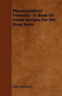 bokomslag Pharmaceutical Formulas - A Book Of Useful Recipes For The Drug Trade