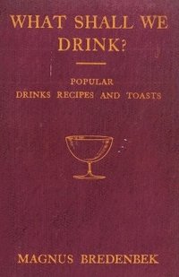 bokomslag What Shall We Drink? - Popular Drinks, Recipes And Toasts