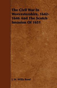 bokomslag The Civil War In Worcestershire, 1642-1646 And The Scotch Invasion Of 1651