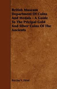 bokomslag British Museum Department Of Coins And Medals - A Guide To The Pricipal Gold And Silver Coins Of The Ancients