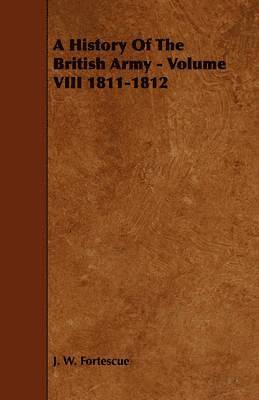 A History Of The British Army - Volume VIII 1811-1812 1