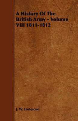 J. W. Fortescue - History Of The British Army - Volume VIII 1811-1812, Häftad