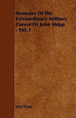 Memoirs Of The Extraordinary Military Career Of John Shipp - Vol. I 1