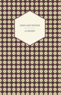 bokomslag Sixes And Sevens - The Complete Works Of O. Henry - Vol. VII