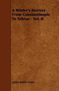 bokomslag A Winter's Journey From Constantinople To Tehran - Vol. II