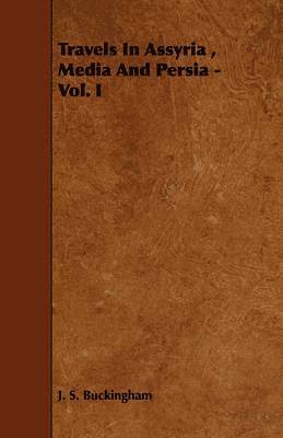 Travels In Assyria, Media And Persia - Vol. I 1