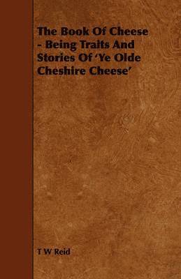 Book Of Cheese - Being Traits And Stories Of 'Ye Olde Cheshire Cheese' 1