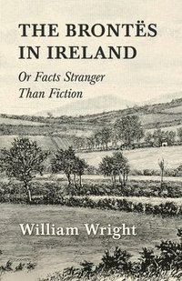 bokomslag Brontes In Ireland Or Facts Stranger Then Fiction