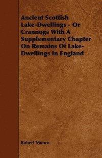 bokomslag Ancient Scottish Lake-Dwellings - Or Crannogs With A Supplementary Chapter On Remains Of Lake-Dwellings In England