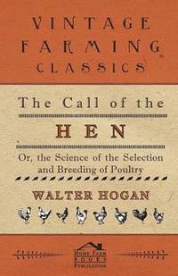bokomslag The Call Of The Hen - Or The Science Of The Selection And Breeding Of Poultry