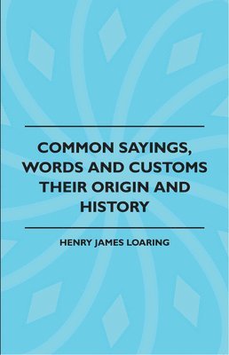 Common Sayings, Words And Customs - Their Origin And History 1