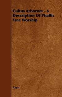 bokomslag Cultus Arborum - A Description Of Phallic Tree Worship