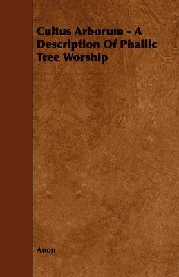 bokomslag Cultus Arborum - A Description Of Phallic Tree Worship