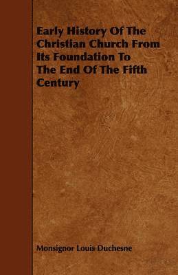 Early History Of The Christian Church From Its Foundation To The End Of The Fifth Century 1