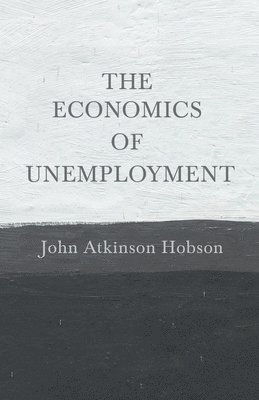 J. A. Hobson - Economics Of Unemployment, Häftad