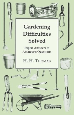 H. H. Thomas - Gardening Difficulties Solved - Expert Answers To Amateurs' Questions, Häftad