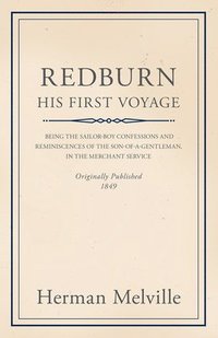 bokomslag Redburn - His First Voyage - Being The Sailor-Boy Confessions And Reminiscences Of The Son-Of-A-Gentleman, In The Merchant Service