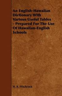 bokomslag An English-Hawaiian Dictionary With Various Useful Tables - Prepared For The Use Of Hawaiian-English Schools