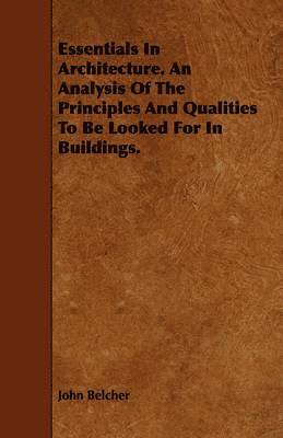 John Belcher - Essentials In Architecture. An Analysis Of The Principles And Qualities To Be Looked For In Buildings., Häftad