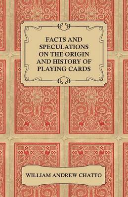 William Andrew Chatto - Facts And Speculations On The Origin And History Of Playing Cards, Häftad