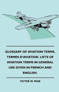 bokomslag Glossary Of Aviation Terms, Termes D'Aviation. Lists Of Aviation Terms In General Use Given In French And English.
