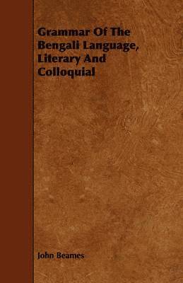 John Beames - Grammar Of The Bengali Language, Literary And Colloquial, Häftad
