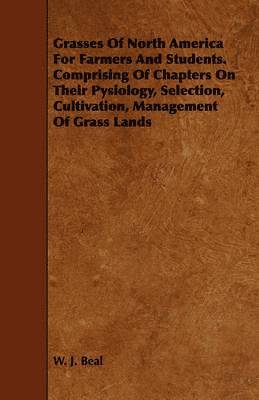 bokomslag Grasses Of North America For Farmers And Students. Comprising Of Chapters On Their Pysiology, Selection, Cultivation, Management Of Grass Lands