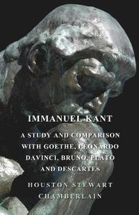 bokomslag Immanuel Kant, A Study And Comparison With Goethe, Leonardo Davinci, Bruno, Plato And Descartes