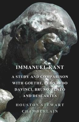 Houston Stewart Chamberlain - Immanuel Kant, A Study And Comparison With Goethe, Leonardo Davinci, Bruno, Plato And Descartes, Häftad