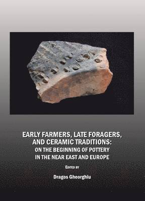 Dragoş Gheorghiu - Early Farmers, Late Foragers, and Ceramic Traditions, Inbunden