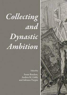 Andrea M. Gáldy - Collecting and Dynastic Ambition, Inbunden