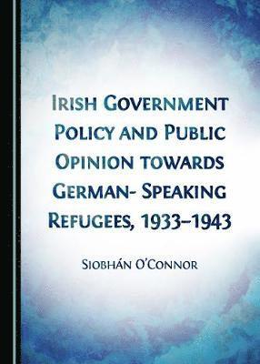 Siobhán O’Connor - Irish Government Policy and Public Opinion towards German-Speaking Refugees, 1933-1943, Inbunden. Tillgänglighet: Lägg i varukorg