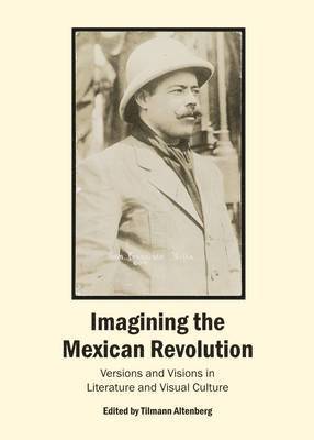 Tilmann Altenberg - Imagining the Mexican Revolution, Inbunden