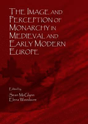 Elena Woodacre, Sean McGlynn, Elena Woodacre - Image and Perception of Monarchy in Medieval and Early Modern Europe, Inbunden