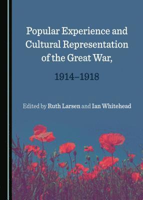 Ruth Larsen, Ruth Larsen, Ian Whitehead - Popular Experience and Cultural Representation of the Great War, 1914-1918, Inbunden