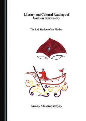 Anway Mukhopadhyay - Literary and Cultural Readings of Goddess Spirituality, Inbunden