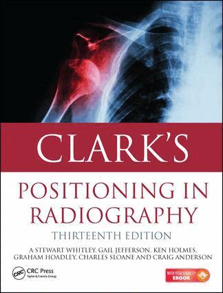 A. Stewart Whitley, Gail Jefferson, Ken Holmes, Charles Sloane, Craig Anderson, Graham Hoadley - Clark's Positioning in Radiography 13E, Inbunden