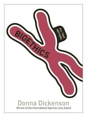 Dickenson, D: Bioethics: All That Matters