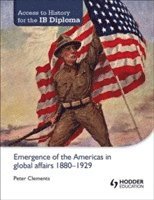Peter Clements - Access to History for the IB Diploma: Emergence of the Americas in global affairs 1880-1929, Häftad