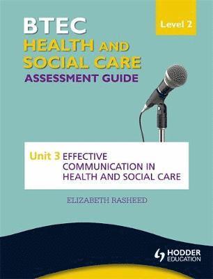 BTEC First Health and Social Care Level 2 Assessment Guide: Unit 3 Effective Communication in Health and Social Care 1