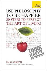 bokomslag Use Philosophy to Be Happier - 30 Steps to Perfect the Art of Living