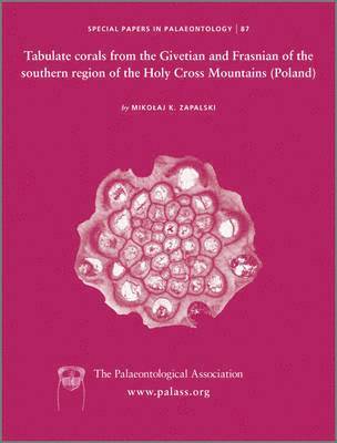 Mikolaj Zapalski, Dr Mikolaj (University of Warsaw) Zapalski - Special Papers in Palaeontology, Tabulate corals from the Givetian and Frasnian of the southern region of the Holy Cross Mountains (Poland), Häftad