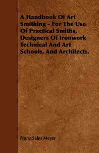 bokomslag A Handbook Of Art Smithing - For The Use Of Practical Smiths, Designers Of Ironwork Technical And Art Schools, And Architects.