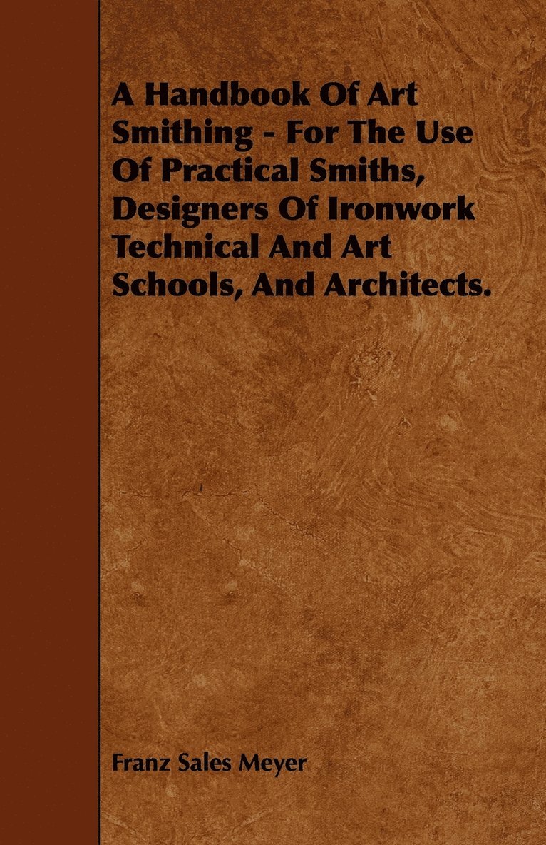 A Handbook Of Art Smithing - For The Use Of Practical Smiths, Designers Of Ironwork Technical And Art Schools, And Architects. 1