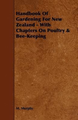 M. Murphy - Handbook Of Gardening For New Zealand - With Chapters On Poultry & Bee-Keeping, Häftad