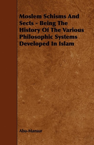 bokomslag Moslem Schisms And Sects - Being The History Of The Various Philosophic Systems Developed In Islam